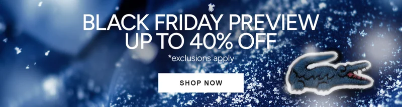 Black Friday Preview. Up to 40% Off, Shop Now. *exclusions apply