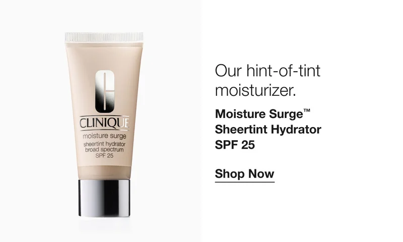 Our hint-of-tint moisturizer. Moisture Surge™ Sheertint Hydrator SPF 25 Shop Now
