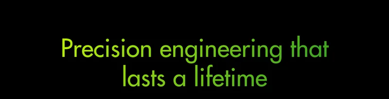 Precision engineering that lasts a lifetime