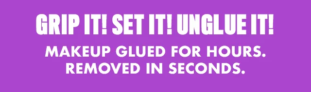 GRIP IT! SET IT! UNGLUE IT!