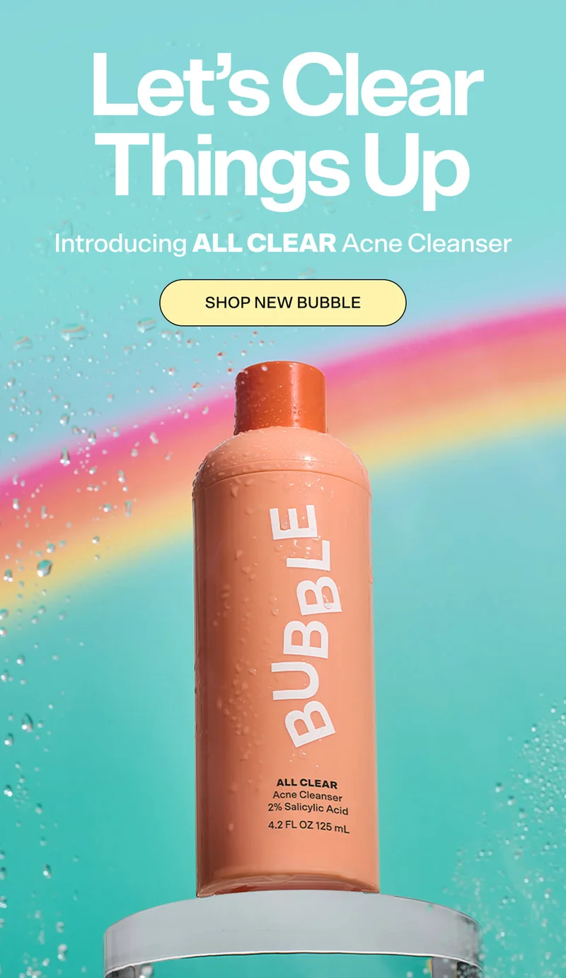 Let’s Clear Things Up Introducing All Clear Acne Cleanser   SHOP NEW BUBBLE