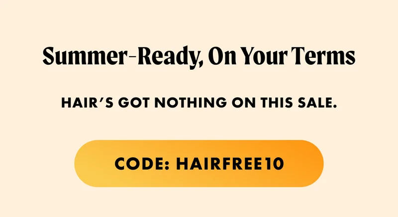 Summer-ready, on your terms. Hair's got nothing on this sale.