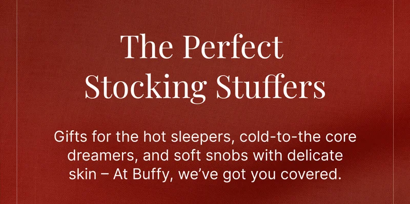 The Perfect  Stocking Stuffers • Gifts for the hot sleepers, cold-to-the core dreamers, and soft snobs with delicate skin – At Buffy, we’ve got you covered.