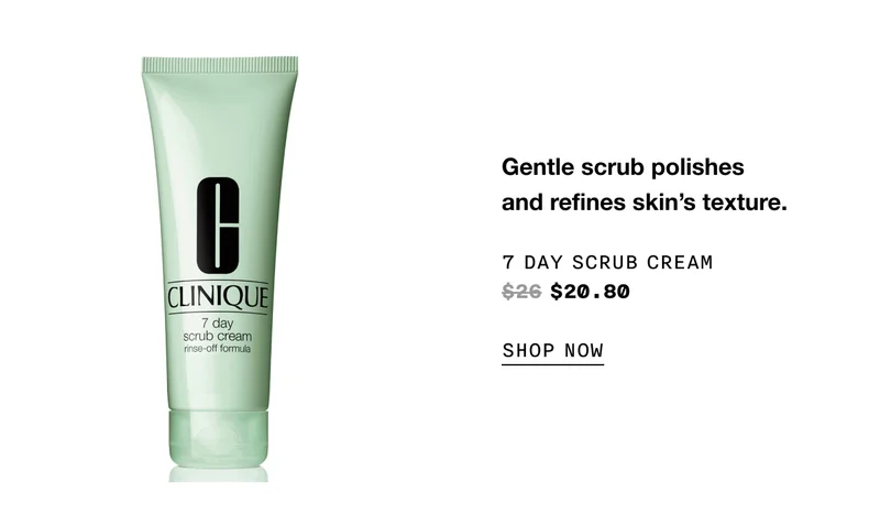 Gentle scrub polishes and refines skin’s texture. 7 DAY SCRUB CREAM $20.80 SHOP NOW