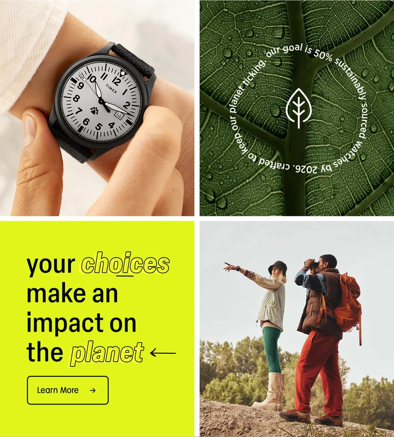 crafted to keep our planet ticking. our goal is 50% sustainably sourced watches by 2026. | your choices make an impact on the planet | Learn More