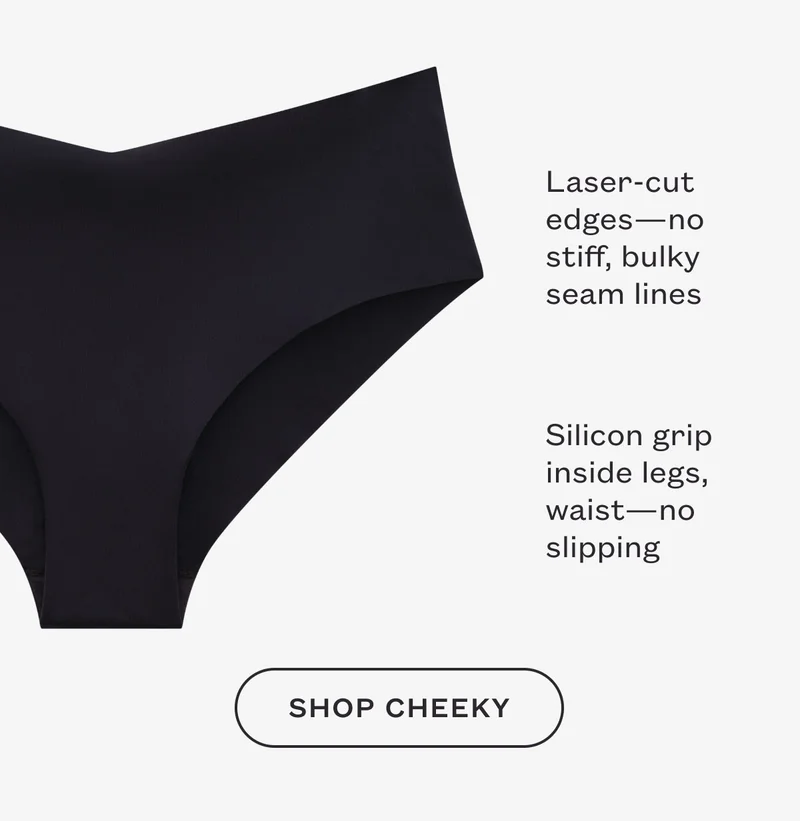 Laser-cut edges—no stiff, bulky seam lines. Silicon grip inside legs, waist—no slipping. SHOP CHEEKY.