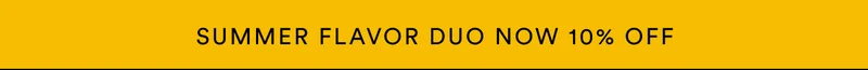 Summer flavor duo now 10% OFF.