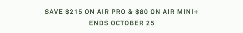 Save $215 on Air Pro and $80 on Air Mini+ | Ends October 25