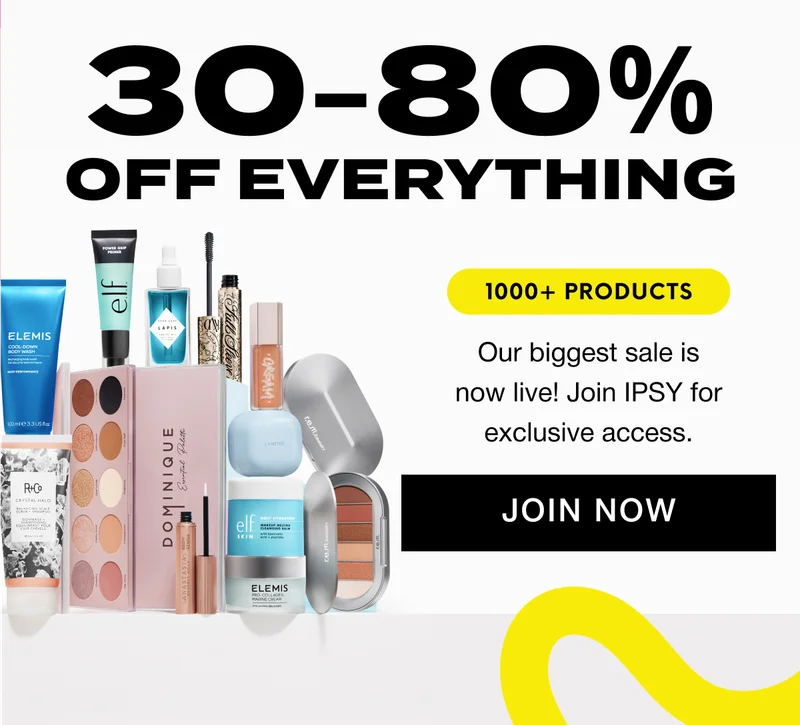 30–80% OFF EVERYTHING - 1000+ PRODUCTS. Our biggest sale is now live! Join IPSY for exclusive access. JOIN NOW