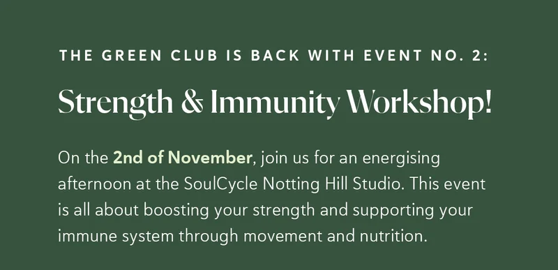 The Green Club is back with Event No. 2: Strength & Immunity Workshop!  On the 2nd of November, join us for an energising afternoon at the SoulCycle Notting Hill Studio. This event is all about boosting your strength and supporting your immune system through movement and nutrition.