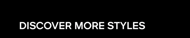 DISCOVER MORE STYLES