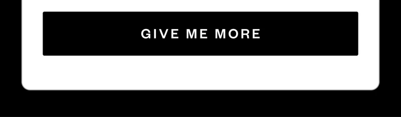 GIVE ME MORE