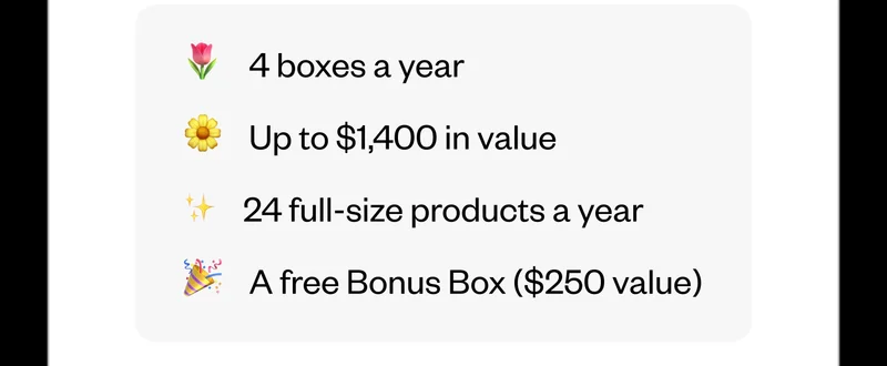 4 boxes a year | Up to $1,400 in value | 24 full-size products a year | A free Bonus Box ($250 value)