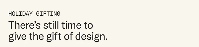 Holiday Gifting: There's still time to give the gift of design.
