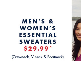 Men's & Women's esdsential sweaters $29.99º Crewneck, V-neck & Boatneck