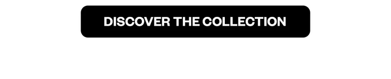 DISCOVER THE COLLECTION