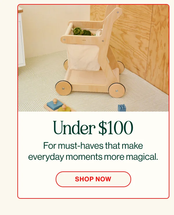 Under $100 For must-haves that make everyday moments more magical. Shop Now