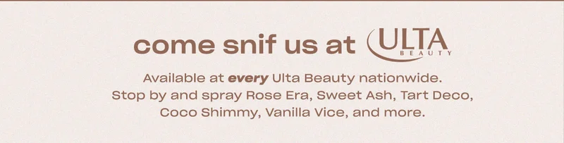 Available at every Ulta Beauty nationwide. Stop by and spray Rose Era, Sweet Ash, Tart Deco, Coco Shimmy, Vanilla Vice, and more.
