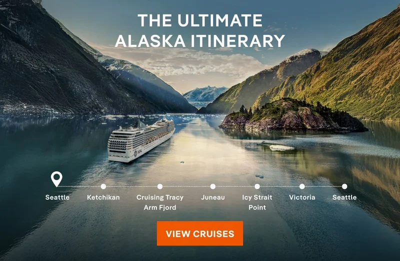 The Ultimate Alaska Itinerary – Seattle • Ketchikan • Cruising Tracy Arm Fjord • Juneau • Icy Strait Point •
Victoria • Seattle – Click to View Cruises & Book Now The Ultimate Alaska Itinerary – Seattle • Ketchikan • Cruising Tracy Arm Fjord • Juneau • Icy Strait Point • Victoria • Seattle – Click to View Cruises & Book Now