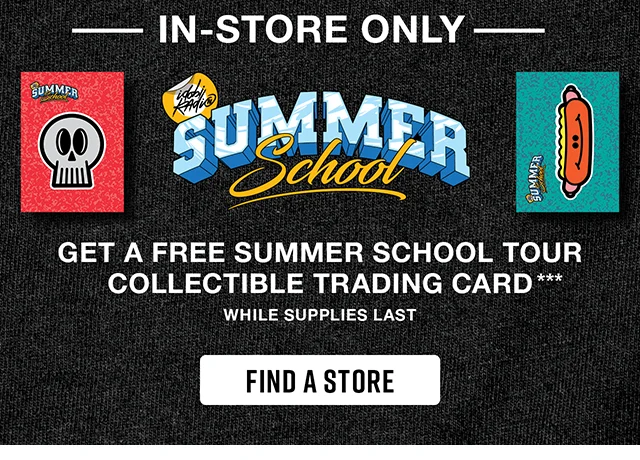 In-Store Only. Get A Free Summer School Tour Collectible Trading Card. While Supplies Last. Find A Store