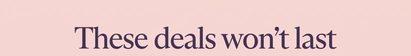These deals won’t last