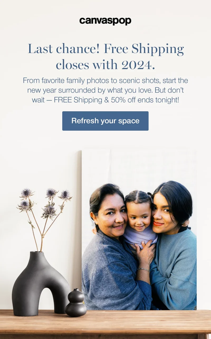 Last chance! Free Shipping closes with 2024. From favorite family photos to scenic shots, start the new year surrounded by what you love. But don't wait — FREE Shipping & 50% off ends tonight!