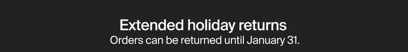 Extended holiday returns  Orders can be returned until January 31.