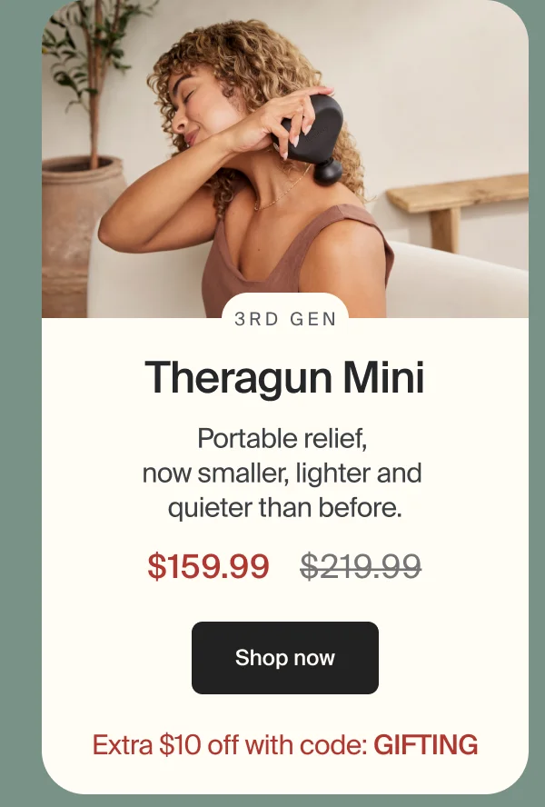 3rd Gen | Theragun Mini | Portable relief,  now smaller, lighter and  quieter than before. | $159.99 | Shop now | Extra $10 off with code: GIFTING