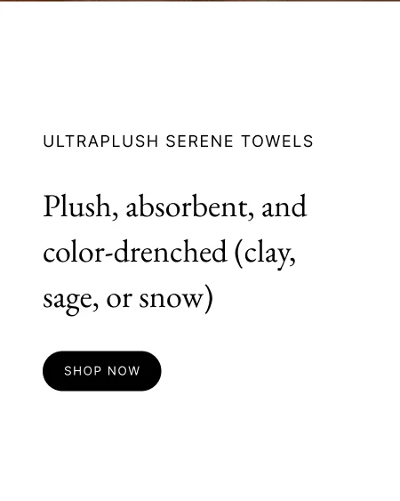 ultraplush serene towels  Plush, absorbent, and color-drenched (clay, sage, or snow) shop now