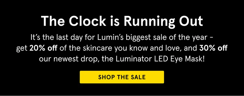 LAST DAY: Get 30% Off the Luminator and 20% off everything else!