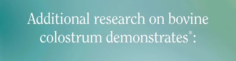 Additional researcg on bovine colostrum demonstartes: