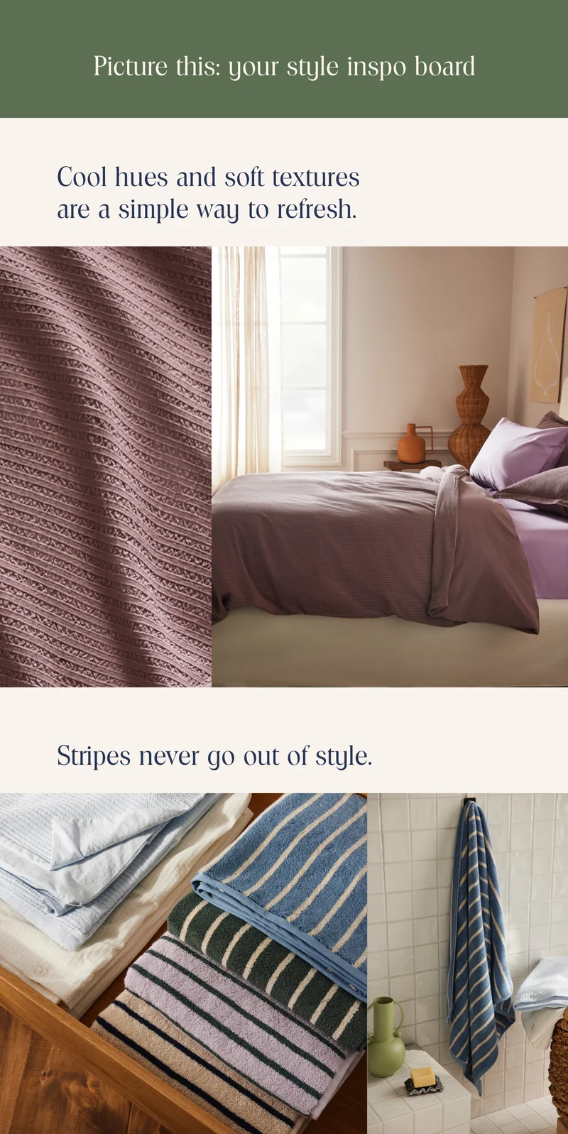 Picture this: your style inspo board. Cool hues and soft textures are a simple way to refresh
