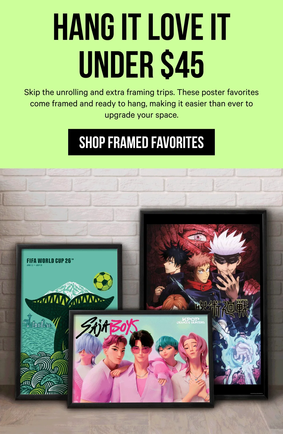 Hang It Love It Under $45: Skip the unrolling and extra framing trips. These poster favorites come framed and ready to hang, making it easier than ever to upgrade your space.