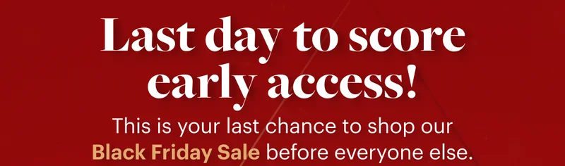 Last day to score early access!