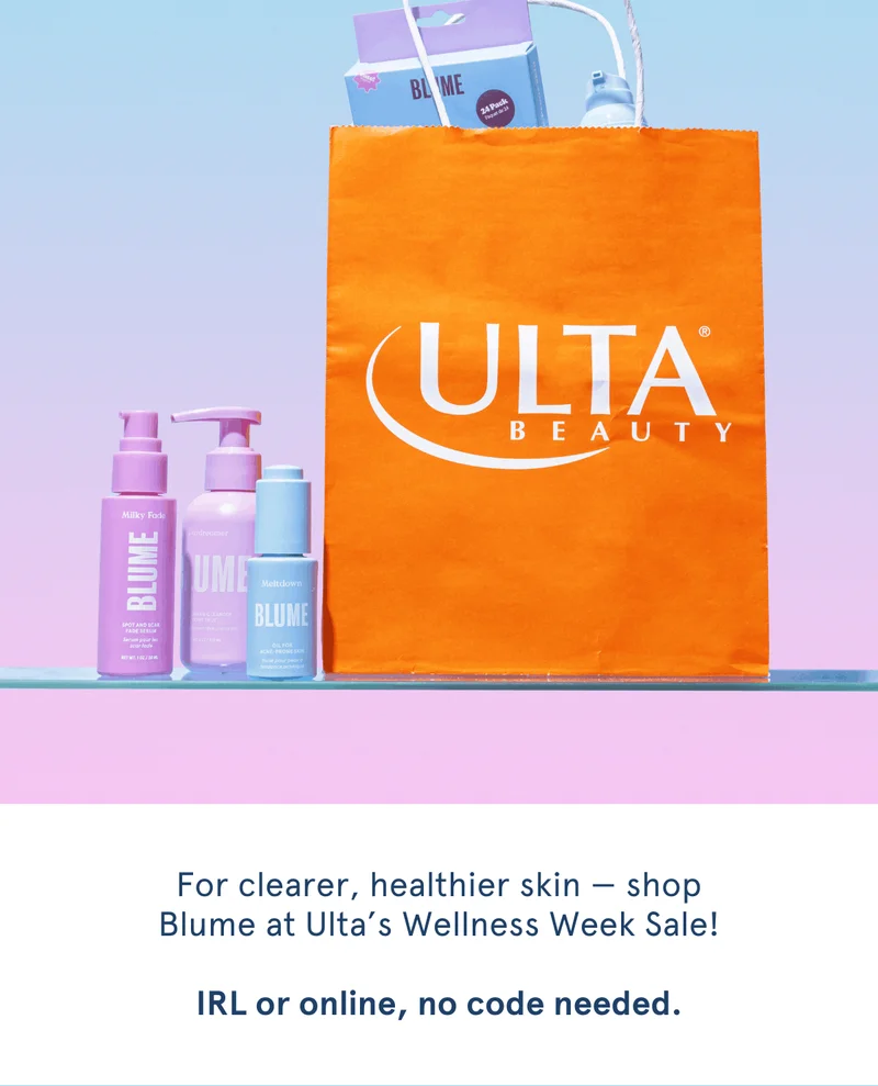 For clearer, healthier skin — shop Blume at Ulta’s Wellness Week Sale!  IRL or online, no code needed.