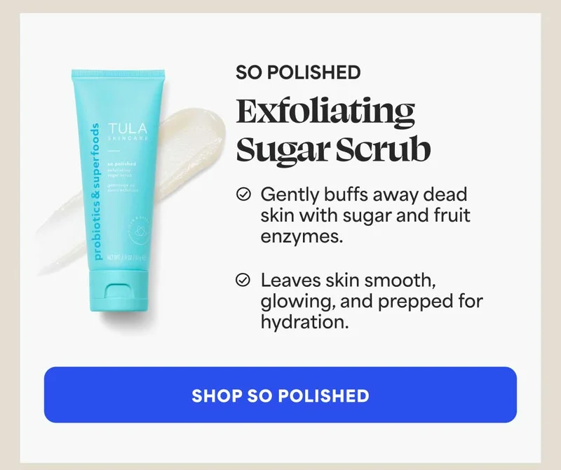 So Polished Sugar Scrub Gently buffs away dead skin with sugar and fruit enzymes. Leaves skin smooth, glowing, and prepped for hydration. -- SHOP SO POLISHED