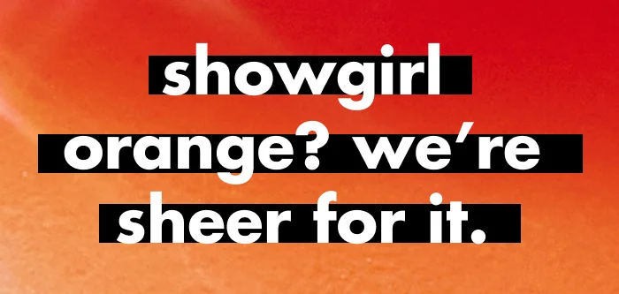 show girl orange? we're sheer for it!