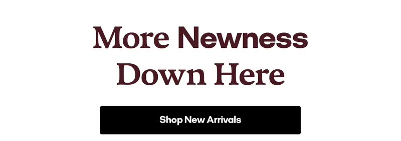 More Newness Down Here | Shop New Arrivals