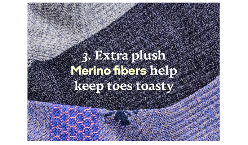 Extra plush Merino fibers help keep toes toasty