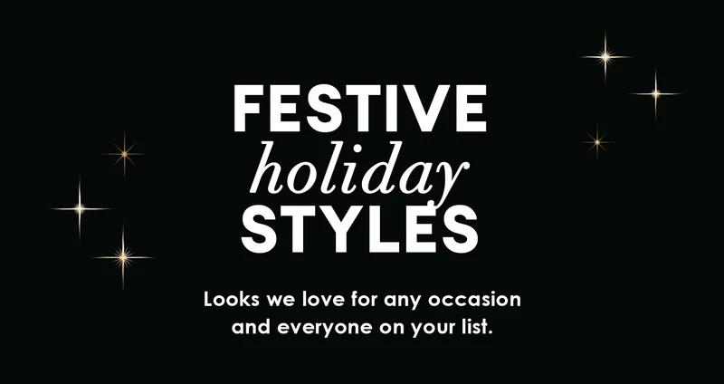 Festive holiday Styles | Looks we love for any occasion and everyone on your list.