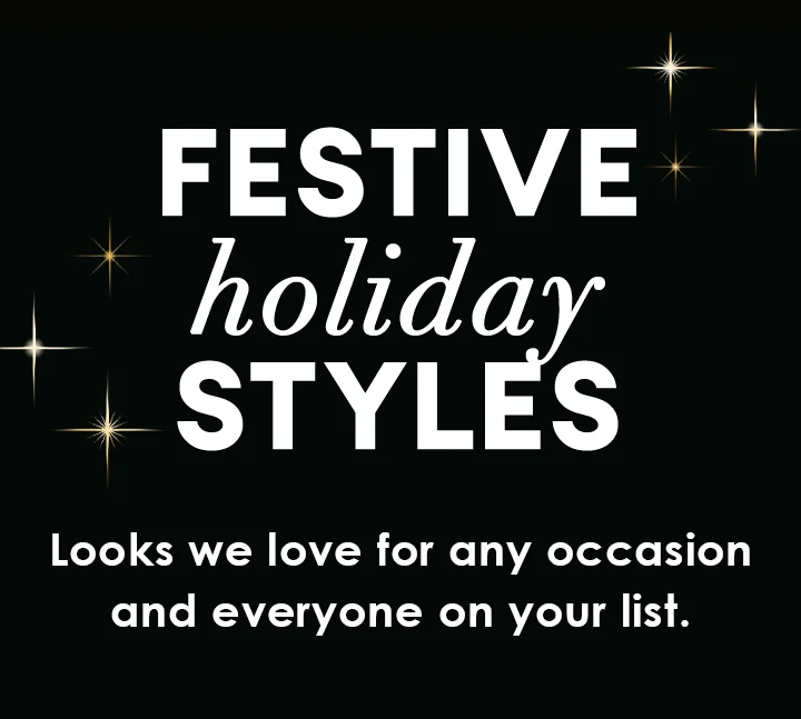 Festive holiday Styles | Looks we love for any occasion and everyone on your list.