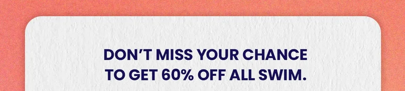 Don't miss your chance to get 60% off all swim
