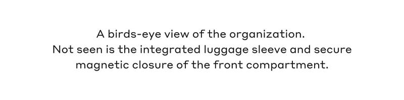A birds-eye view of the organization. Not seen is the integrated luggage sleeve and secure magnetic closure of the front compartment.