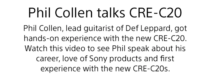 Phil Collen talks CRE-C20 | Phil Collen, lead guitarist of Def Leppard, got hands-on experience with the new CRE-C20. Watch this video to see Phil speak about his career, love of Sony products and first experience with the new CRE-C20s.