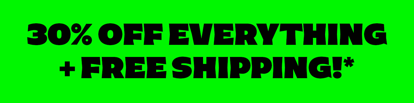30% Off Everything and Free Shipping!*