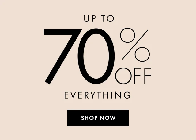 UP TO 70% OFF EVERYTHING SHOP NOW