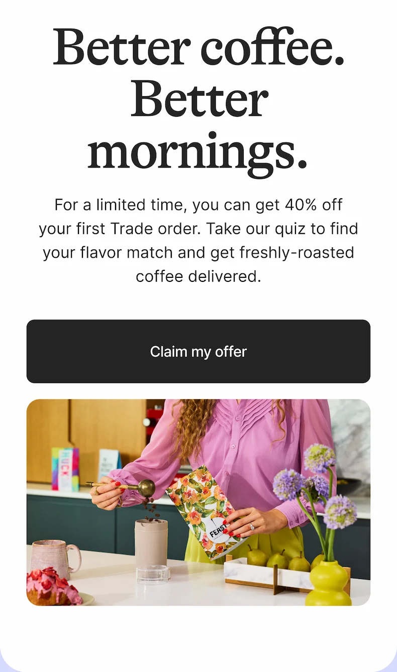 Better coffee. Better mornings. Up to 40% off subscriptions