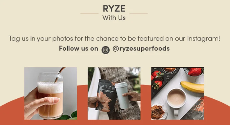 RYZE with us. Tag us in your photos for the chance to be featured on our Instagram! Follow us on @ryzesuperfoods