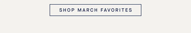 SHOP MARCH FAVORITES
