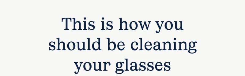 This is how you should be cleaning your glasses